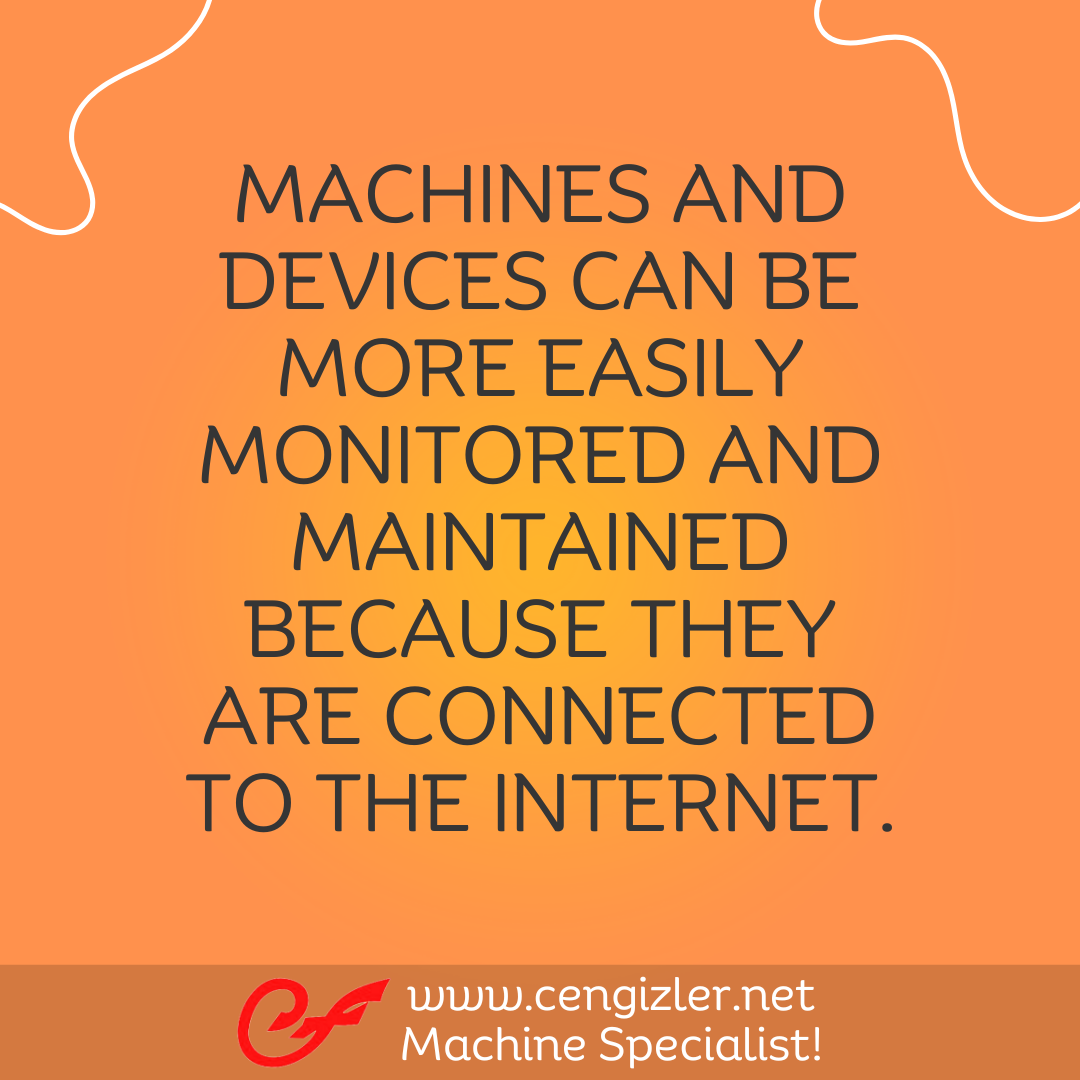 4 Machines and devices can be more easily monitored and maintained because they are connected to the internet